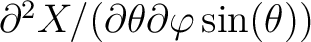 $\partial^2 X/(\partial\theta\partial\varphi\sin(\theta))$