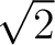 $\sqrt{2}$