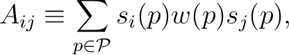 $\displaystyle A_{ij} \equiv \sum_{p \in \cal{P}} s_i(p) w(p) s_j(p),$