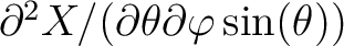 $\partial^2 X/(\partial\theta\partial\varphi\sin(\theta))$