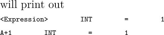 $\textstyle \parbox{\hsize}{
will print out
\\
{\scriptsize{\texttt{
<Expressi...
...} = \hspace{3em} 1 \\
A+1 \hspace{3em} INT \hspace{3em} = \hspace{3em} 1
}}}
}$