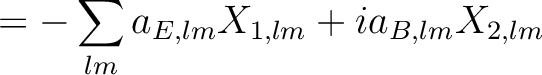 $\displaystyle = -\sum_{lm} a_{E,lm} X_{1,lm}
+i a_{B,lm}X_{2,lm}$
