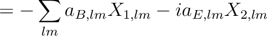 $\displaystyle = -\sum_{lm} a_{B,lm} X_{1,lm}-i a_{E,lm} X_{2,lm}$