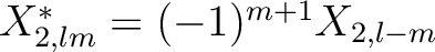 $X^*_{2,lm}=(-1)^{m+1}X_{2,l-m}$