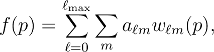 $\displaystyle f(p) = \sum_{\ell =0}^{\ell_{\mathrm{max}}}\sum_{m}a_{\ell m}w_{\ell m}(p),$