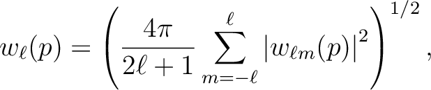 $\displaystyle w_{\ell}(p) = \left(\frac{4 \pi}{2\ell+1}\sum_{m=-\ell}^{\ell} \left\vert w_{\ell m}(p)\right\vert^2\right)^{1/2},$