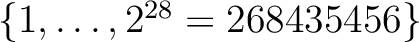 $\{1,\ldots,2^{28}=268435456\}$