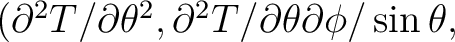 $\left({\partial^2 T}/{\partial \theta^2}, {\partial^2 T}/{\partial
\theta\partial\phi}/\sin\theta,\right. $